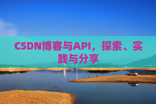 CSDN博客与API，探索、实践与分享